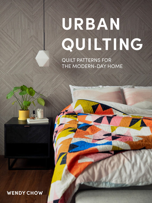 Urban Quilting by Wendy Chow: Quilt Patterns for the Modern Day Home