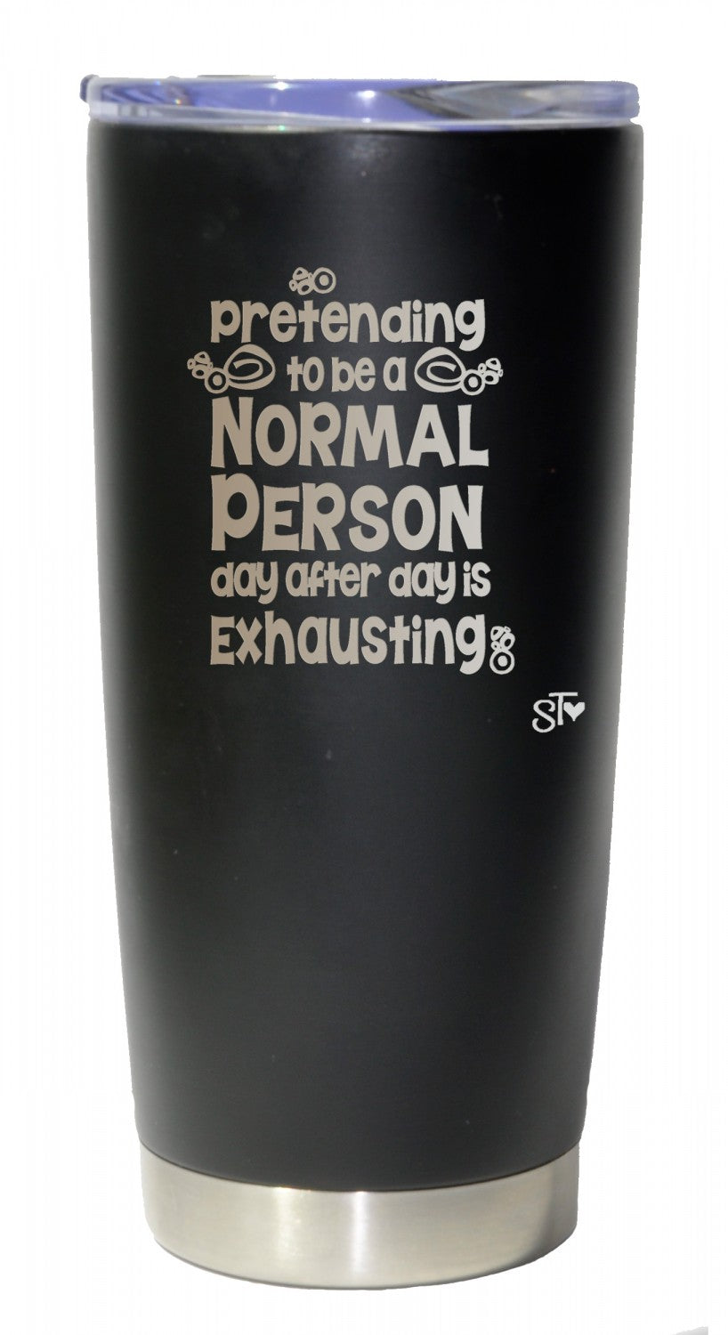 Pretending to be a Normal Person Day After Day is Exhausting Premium Tumbler # PRM524ST