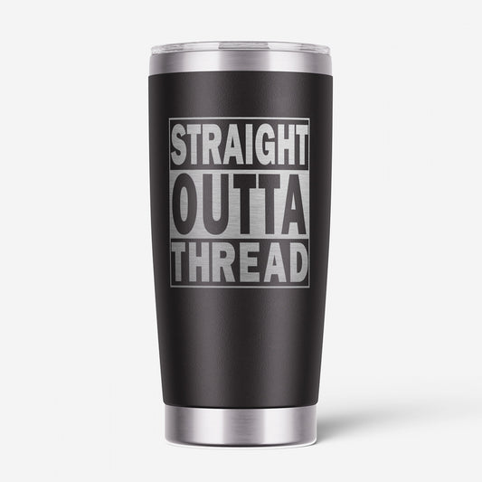 Straight Outta Thread Tumbler # LAL-T01 - Special Order