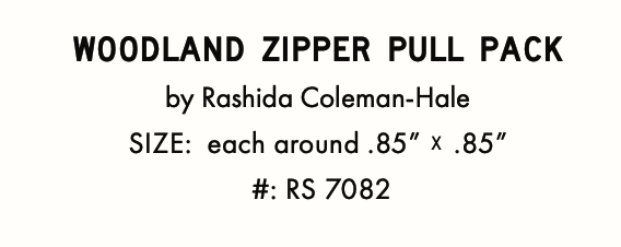 Woodland by Rashida Coleman Hale : Zipper Pulls 6ct Woodland RS 7082 (Estimated Arrival June 2024)